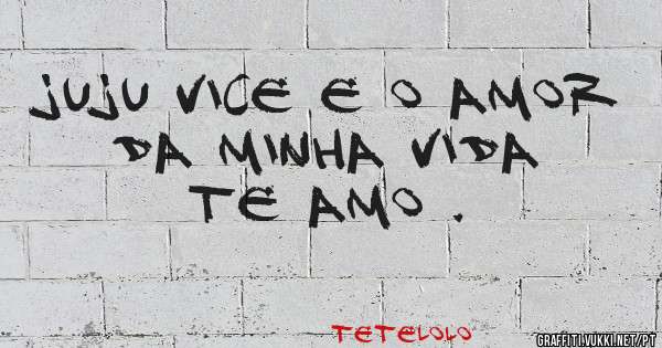 JUJU VICE E O AMOR DA MINHA VIDA
TE AMO .