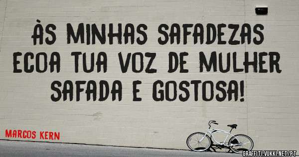 Às minhas safadezas ecoa tua voz de mulher safada e gostosa! 