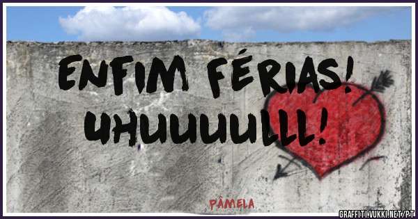 Enfim Férias!
Uhuuuulll! 