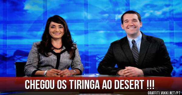 Chegou Os Tiringa Ao Desert !!!
