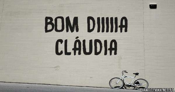 BOM DIIIIIA
CLÁUDIA