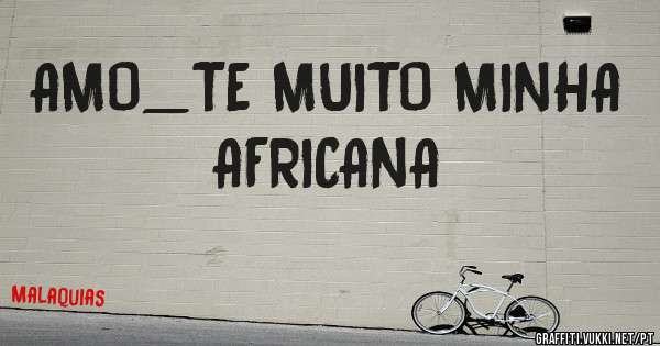 AMO_TE MUITO MINHA AFRICANA