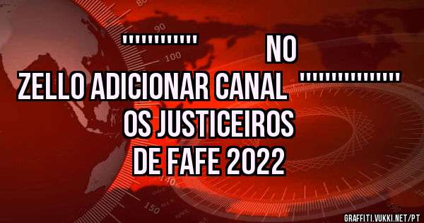                       ''''''''''''            NO ZELLO ADICIONAR CANAL  ''''''''''''''''
                                       OS JUSTICEIROS DE FAFE 2022