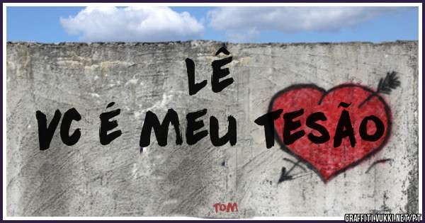 Lê
Vc é meu tesão