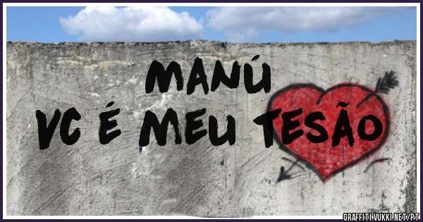 Manú
Vc é meu tesão