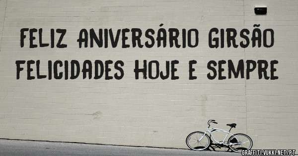 Feliz Aniversário Girsão felicidades hoje e sempre 