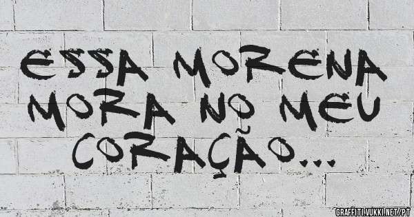 Essa morena mora no meu coração...