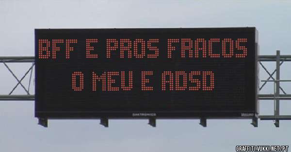 BFF e pros fracos o meu e ADSD