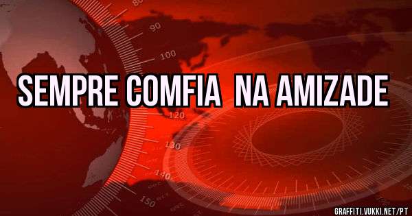 SEMPRE COMFIA  NA AMIZADE