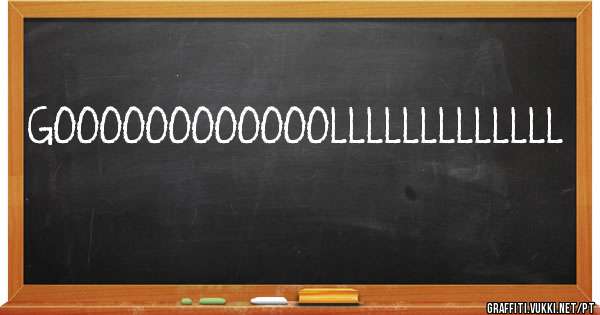 GOOOOOOOOOOOOLLLLLLLLLLLLL
