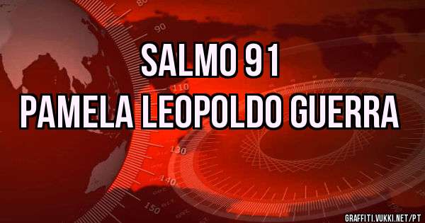 SALMO 91
PAMELA LEOPOLDO GUERRA