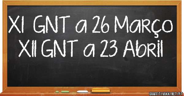 XI  GNT a 26 Março 
XII GNT a 23 Abril