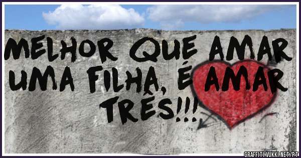 Melhor que amar uma filha, é amar três!!!