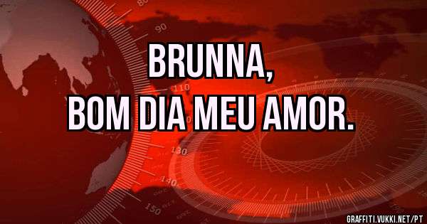Brunna, 
Bom dia meu Amor.