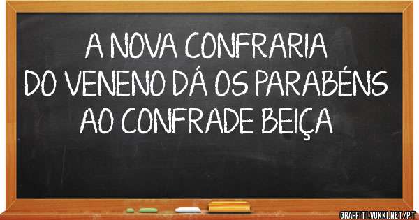 A NOVA CONFRARIA DO VENENO DÁ OS PARABÉNS AO CONFRADE BEIÇA 