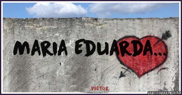 Maria Eduarda...
