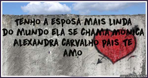 Tenho a esposa mais linda do mundo ela se chama Mónica Alexandra carvalho pais te amo 