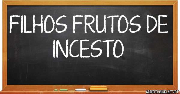 FILHOS FRUTOS DE INCESTO
