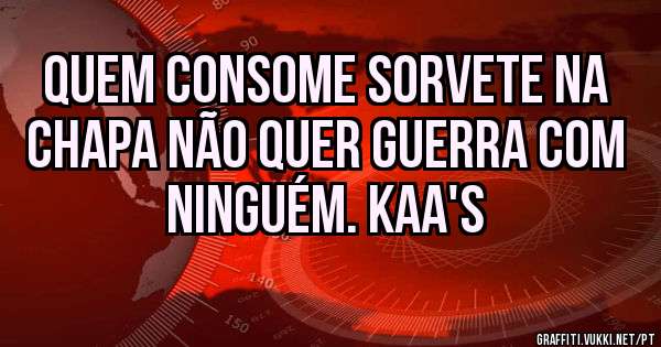 Quem consome sorvete na chapa não quer guerra com ninguém. Kaa's