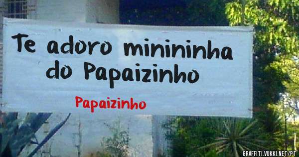 Te adoro minininha do Papaizinho 