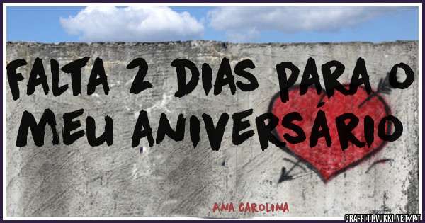 Falta 2 dias para o meu aniversário