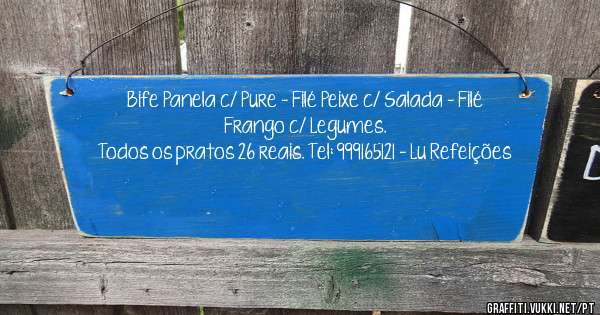 Bife Panela c/ Pure - Filé Peixe c/ Salada - Filé Frango c/ Legumes.
Todos os pratos 26 reais. Tel: 999165121 - Lu Refeições