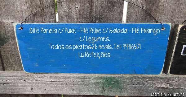 Bife Panela c/ Pure - Filé Peixe c/ Salada - Filé Frango c/ Legumes.
Todos os pratos 26 reais. Tel: 999165121
Lu Refeições