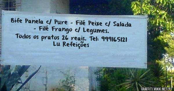 Bife Panela c/ Pure - Filé Peixe c/ Salada - Filé Frango c/ Legumes.
Todos os pratos 26 reais. Tel: 999165121
Lu Refeições