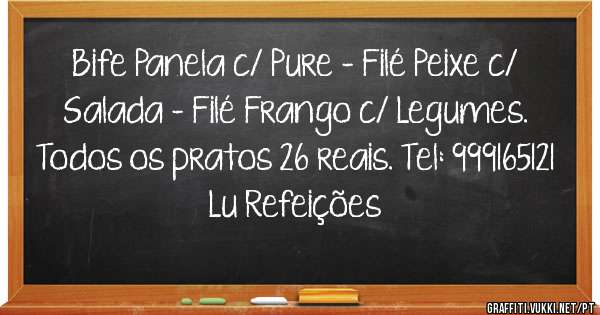 Bife Panela c/ Pure - Filé Peixe c/ Salada - Filé Frango c/ Legumes.
Todos os pratos 26 reais. Tel: 999165121
Lu Refeições