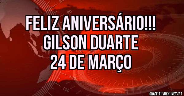 Feliz Aniversário!!!
Gilson Duarte
24 de Março