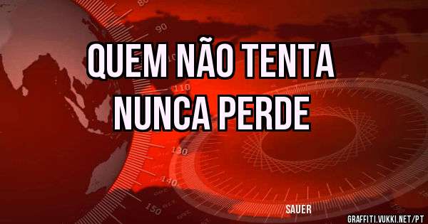 Quem não tenta
Nunca perde