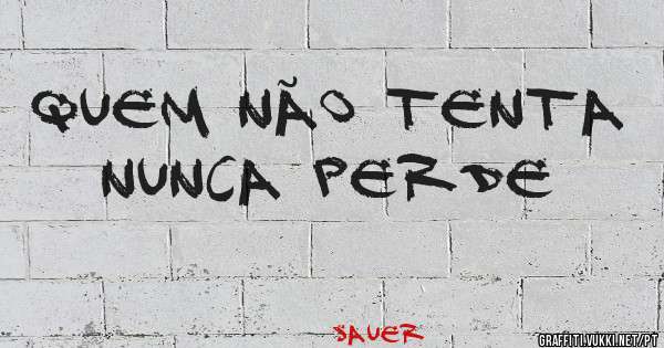 Quem não tenta
Nunca perde