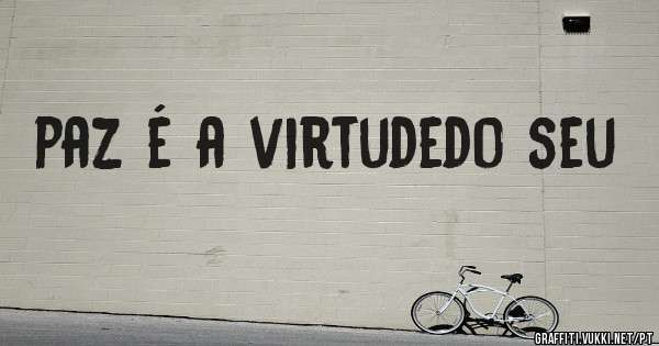 paz é a virtudedo seu