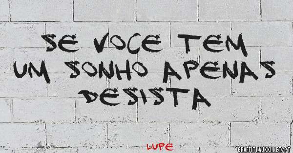 se voce tem um sonho apenas desista
