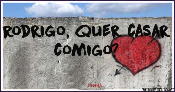 Rodrigo, quer casar comigo?