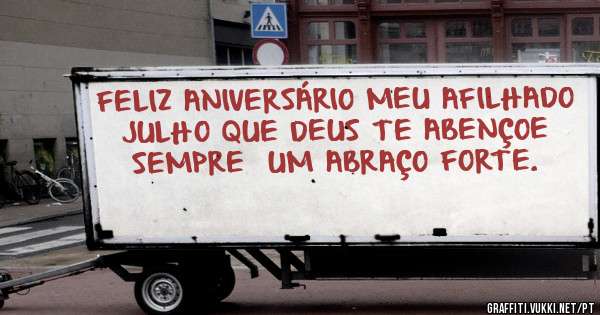FELIZ ANIVERSÁRIO MEU AFILHADO JULHO QUE DEUS TE ABENÇOE SEMPRE  UM ABRAÇO FORTE.