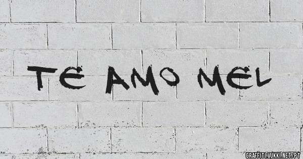 Te amo Mel