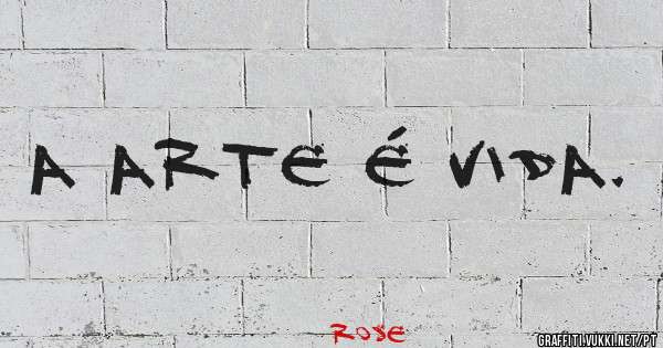 A Arte é vida.
