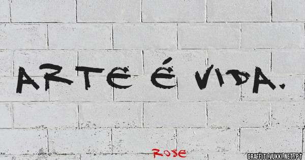Arte é vida.