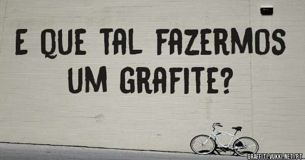 E que tal fazermos um grafite?