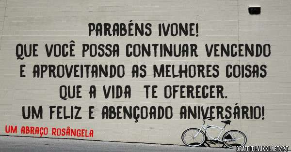 Parabéns Ivone!
Que você possa continuar vencendo e aproveitando as melhores coisas que a vida  te oferecer.
Um feliz e abençoado aniversário!