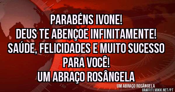 Parabéns Ivone!
Deus te abençoe Infinitamente!
Saúde, felicidades e muito sucesso para Você!

Um abraço Rosângela