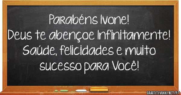 Parabéns Ivone!

Deus te abençoe Infinitamente!
Saúde, felicidades e muito sucesso para Você!

