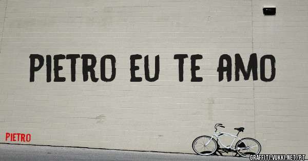 pietro eu te amo
