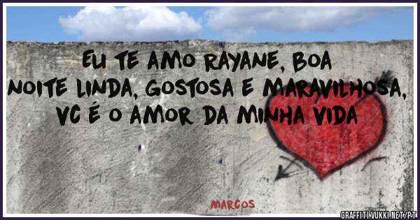 Eu te amo Rayane, boa noite linda, gostosa e maravilhosa, vc é o amor da minha vida 