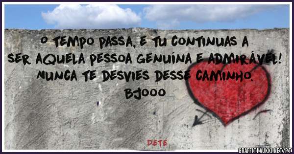O tempo passa, e tu continuas a ser aquela pessoa genuína e admirável!
Nunca te desvies desse caminho.
Bjooo