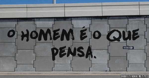 O homem é o que pensa.