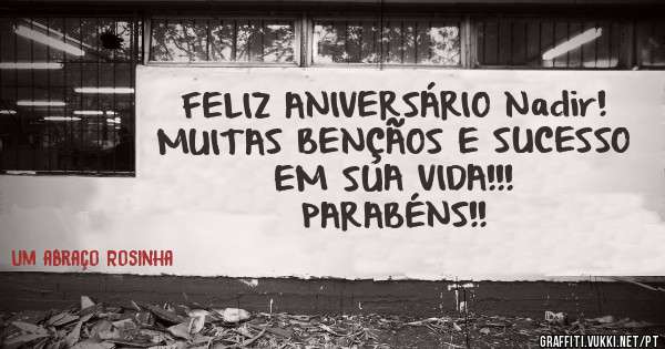  FELIZ ANIVERSÁRIO Nadir! 
MUITAS BENÇÃOS E SUCESSO EM SUA VIDA!!! 
PARABÉNS!!