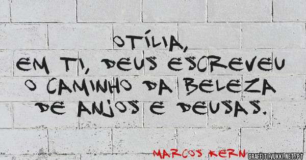 Otília,

Em ti, Deus escreveu o caminho da beleza de anjos e deusas. 