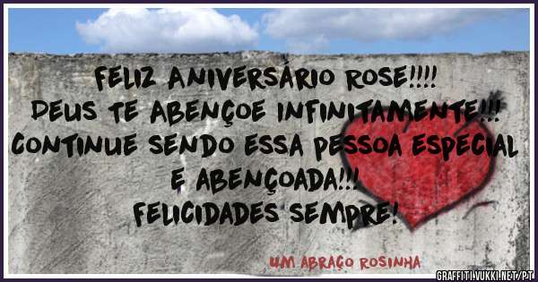 Feliz Aniversário Rose!!!! 
Deus Te Abençoe Infinitamente!!! 
Continue sendo essa pessoa especial e abençoada!!! 
Felicidades sempre!